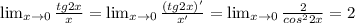 \lim_{x \to 0} \frac{tg2x}{x}=\lim_{x \to 0} \frac{(tg2x)'}{x'}= \lim_{x \to 0} \frac{2}{ cos^{2}2x }=2