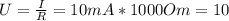 U= \frac{I}{R}=10mA * 1000 Om=10