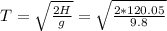 T= \sqrt{ \frac{2H}{g}} = \sqrt{ \frac{2*120.05}{9.8}}