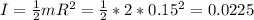 I= \frac{1}{2} mR^2=\frac{1}{2}*2*0.15^2=0.0225