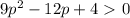 9p^{2}-12p+4\ \textgreater \ 0