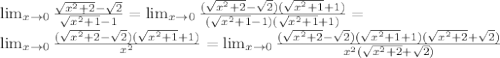 \lim_{x \to 0} \frac{ \sqrt{ x^{2}+2 }- \sqrt{2} }{ \sqrt{ x^{2} +1}-1 }= \lim_{x \to 0} \frac{( \sqrt{ x^{2}+2 }- \sqrt{2})( \sqrt{ x^{2} +1}+1) }{ (\sqrt{ x^{2} +1}-1)( \sqrt{ x^{2} +1}+1) }= \\ \lim_{x \to 0} \frac{( \sqrt{ x^{2}+2 }- \sqrt{2})( \sqrt{ x^{2} +1}+1) }{ x^{2} } = \lim_{x \to 0} \frac{( \sqrt{ x^{2}+2 }- \sqrt{2})( \sqrt{ x^{2} +1}+1)( \sqrt{ x^{2} +2}+ \sqrt{2}) }{ x^{2}( \sqrt{ x^{2} +2}+ \sqrt{2}) }