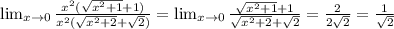 \lim_{x \to 0} \frac{ x^{2} ( \sqrt{ x^{2} +1}+1) }{ x^{2} ( \sqrt{ x^{2} +2}+ \sqrt{2}) }= \lim_{x \to 0} \frac {\sqrt{ x^{2} +1}+1}{\sqrt{ x^{2} +2}+ \sqrt{2}}= \frac{2}{2 \sqrt{2} }= \frac{1}{ \sqrt{2} }