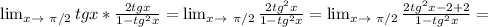 \lim_{x \to \ \pi /2} tgx* \frac{2tgx}{1-tg^2x} = \lim_{x \to \ \pi /2} \frac{2tg^2x}{1-tg^2x} = \lim_{x \to \ \pi /2} \frac{2tg^2x-2+2}{1-tg^2x} =