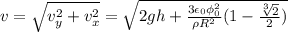 v= \sqrt{v_y^2+v_x^2} = \sqrt{2gh+\frac{3\epsilon_0\phi_0^2}{\rho R^2}(1-\frac{\sqrt[3]{2}}{2})}