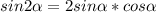 sin 2\alpha =2sin \alpha * cos \alpha