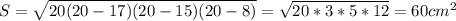 S= \sqrt{20(20-17)(20-15)(20-8)}= \sqrt{20*3*5*12}=60 cm^2