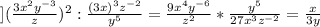 ]( \frac{3x^2y^{-3} }{z})^{2} : \frac{(3x)^3z^{-2}}{y^5} =\frac{9x^4y^{-6} }{z^2}* \frac{y^5}{27x^3z^{-2}}= \frac{x}{3y}