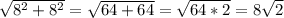 \sqrt{8^2+8^2}=\sqrt{64+64}= \sqrt{64*2}=8 \sqrt{2}