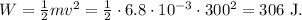 W=\frac 12 m v^2=\frac 12 \cdot 6.8\cdot 10^{-3}\cdot 300^2=306\mathrm{\ J.}