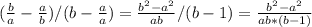 (\frac{b}{a}-\frac{a}{b}) / (b-\frac{a}{a}) = \frac{ b^{2} - a^{2} }{ab} / (b-1) = \frac{ b^{2} - a^{2} }{ab*(b-1) } &#10;