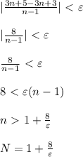 |\frac{3n+5-3n+3}{n-1}|\ \textless \ \varepsilon \\\\|\frac{8}{n-1}|\ \textless \ \varepsilon \\\\\frac{8}{n-1}\ \textless \ \varepsilon \\\\8\ \textless \ \varepsilon (n-1)\\\\n\ \textgreater \ 1+\frac{8}{\varepsilon }\\\\N=1+\frac{8}{\varepsilon }