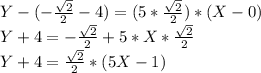 Y-(- \frac{ \sqrt{2} }{2}-4 )=(5 *\frac{ \sqrt{2} }{2})*(X-0 ) \\ Y+4=- \frac{ \sqrt{2} }{2}+5*X *\frac{ \sqrt{2} }{2} \\ Y+4=\frac{ \sqrt{2} }{2}*(5X-1)