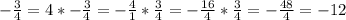 -\frac{3}{4} = 4* -\frac{3}{4}=- \frac{4}{1}* \frac{3}{4} = -\frac{16}{4}* \frac{3}{4}=- \frac{48}{4}=-12