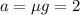 a=\mu{g}=2