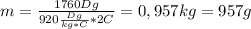 m= \frac{1760Dg}{920 \frac{Dg}{kg*C}*2C } =0,957kg=957g