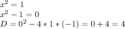 x^2=1 \\ x^2-1=0 \\ D=0^2-4*1*(-1)=0+4=4