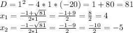 D=1^2-4*1*(-20)=1+80=81 \\ x_{1} = \frac{-1+ \sqrt{81} }{2*1} = \frac{-1+9}{2} = \frac{8}{2} =4 \\ x_{2} = \frac{-1- \sqrt{81} }{2*1} = \frac{-1-9}{2} = \frac{-10}{2} =-5