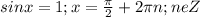 sinx=1 ;x= \frac{ \pi }{2} +2 \pi n ; neZ