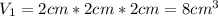 V_1=2cm*2cm*2cm=8cm^3