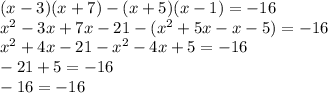 (x-3)(x+7)-(x+5)(x-1)=-16\\&#10;x^2-3x+7x-21-(x^2+5x-x-5)=-16\\&#10;x^2+4x-21-x^2-4x+5=-16\\&#10;-21+5=-16\\&#10;-16=-16