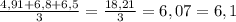 \frac{4,91+6,8+6,5}{3}= \frac{18,21}{3}=6,07=6,1