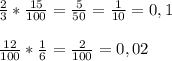 \frac{2}{3} * \frac{15}{100}= \frac{5}{50} = \frac{1}{10}=0,1 \\ \\ \frac{12}{100} * \frac{1}{6} = \frac{2}{100} =0,02