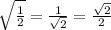 \sqrt{\frac{1}{2}}=\frac{1}{\sqrt{2}}=\frac{\sqrt{2}}{2}