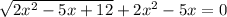 \sqrt{2x^2-5x+12}+2x^2-5x=0