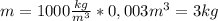 m=1000 \frac{kg}{m^3}*0,003m^3=3kg