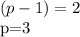 (p-1)= 2&#10;&#10;p=3