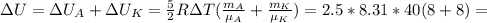 \Delta U = \Delta U_A+\Delta U_K= \frac{5}{2}R\Delta T( \frac{m_A}{\mu_A}+\frac{m_K}{\mu_K}) =2.5*8.31*40(8+8)=
