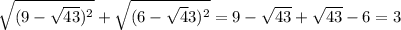 \sqrt{(9-\sqrt{43})^2} +\sqrt{(6-\sqrt43)^2}=9-\sqrt{43}+\sqrt{43}-6=3