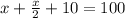 x+ \frac{x}{2} +10=100&#10;