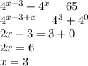 4^{x-3}+4^x=65\\&#10;4^{x-3+x}=4^3+4^0\\&#10;2x-3=3+0\\&#10;2x=6\\&#10;x=3