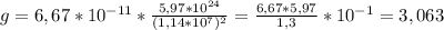 g=6,67*10^{-11}* \frac{5,97*10^{24} }{(1,14*10^{7})^{2} }= \frac{6,67*5,97}{1,3}*10^{-1} }= 3,063