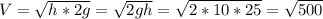 V = \sqrt{h * 2g} = \sqrt{2gh} = \sqrt{2*10*25} = \sqrt{500