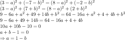 (3-a)^2+(-7-b)^2= (8-a)^2+(-2-b)^2&#10;\\\&#10;(3-a)^2+(7+b)^2= (8-a)^2+(2+b)^2&#10;\\\&#10;9-6a+a^2+49+14b+b^2=64-16a+a^2+4+4b+b^2&#10;\\\&#10;9-6a+49+14b=64-16a+4+4b&#10;\\\&#10;10a+10b-10=0&#10;\\\&#10;a+b-1=0&#10;\\\&#10;\Rightarrow a=1-b
