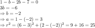 1-b-2b-7=0 \\\ 3b=-6 \\\ \Rightarrow b=-2 \\\ \Rightarrow a=1-(-2)=3 \\\ \Rightarrow r^2=(6-3)^2+(2-(-2))^2=9+16=25