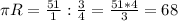 \pi R = \frac{51}{1} : \frac{3}{4} = \frac{51*4}{3} = 68