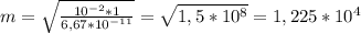 m= \sqrt{ \frac{10^{-2}* 1 }{6,67*10^{-11} }}= \sqrt{1,5*10^{8} }=1,225*10^{4}