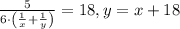 \frac{5}{6\cdot\left(\frac{1}{x}+\frac{1}{y}\right)}=18, y=x+18