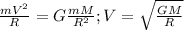 \frac{mV^2}{R}=G\frac{mM}{R^2}; V=\sqrt{\frac{GM}{R}}