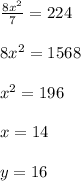 \frac{8x^2}{7}=224\\\\8x^2=1568\\\\x^2=196\\\\x=14\\\\y=16