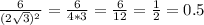 \frac{6}{(2 \sqrt{3})^2 } = \frac{6}{4*3}= \frac{6}{12} = \frac{1}{2} =0.5