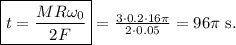 \boxed{t=\frac{MR\omega_0}{2F}}=\frac{3\cdot 0.2\cdot 16\pi}{2\cdot 0.05}=96\pi\mathrm{\ s.}