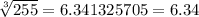 \sqrt[3]{255} = 6.341325705=6.34