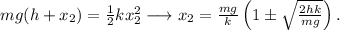 mg(h+x_2)=\frac 12 k x_2^2\longrightarrow x_2=\frac{mg}{k}\left(1\pm \sqrt{\frac{2hk}{mg}}\right).