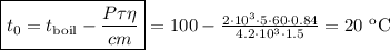 \boxed{t_0=t_\mathrm{boil}-\frac{P\tau\eta}{cm}}=100-\frac{2\cdot 10^3 \cdot 5\cdot 60\cdot 0.84}{4.2\cdot 10^3\cdot 1.5}=20\mathrm{\ ^o C}