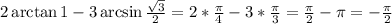 2\arctan1-3\arcsin \frac{\sqrt{3}}{2} =2*\frac{\pi}{4} -3* \frac{ \pi}{3}= \frac{ \pi }{2} - \pi =-\frac{ \pi }{2}